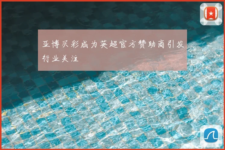 亚博买彩成为英超官方赞助商引发行业关注