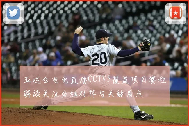 亚运会电竞直播CCTV5覆盖项目赛程解读关注分组对阵与关键看点